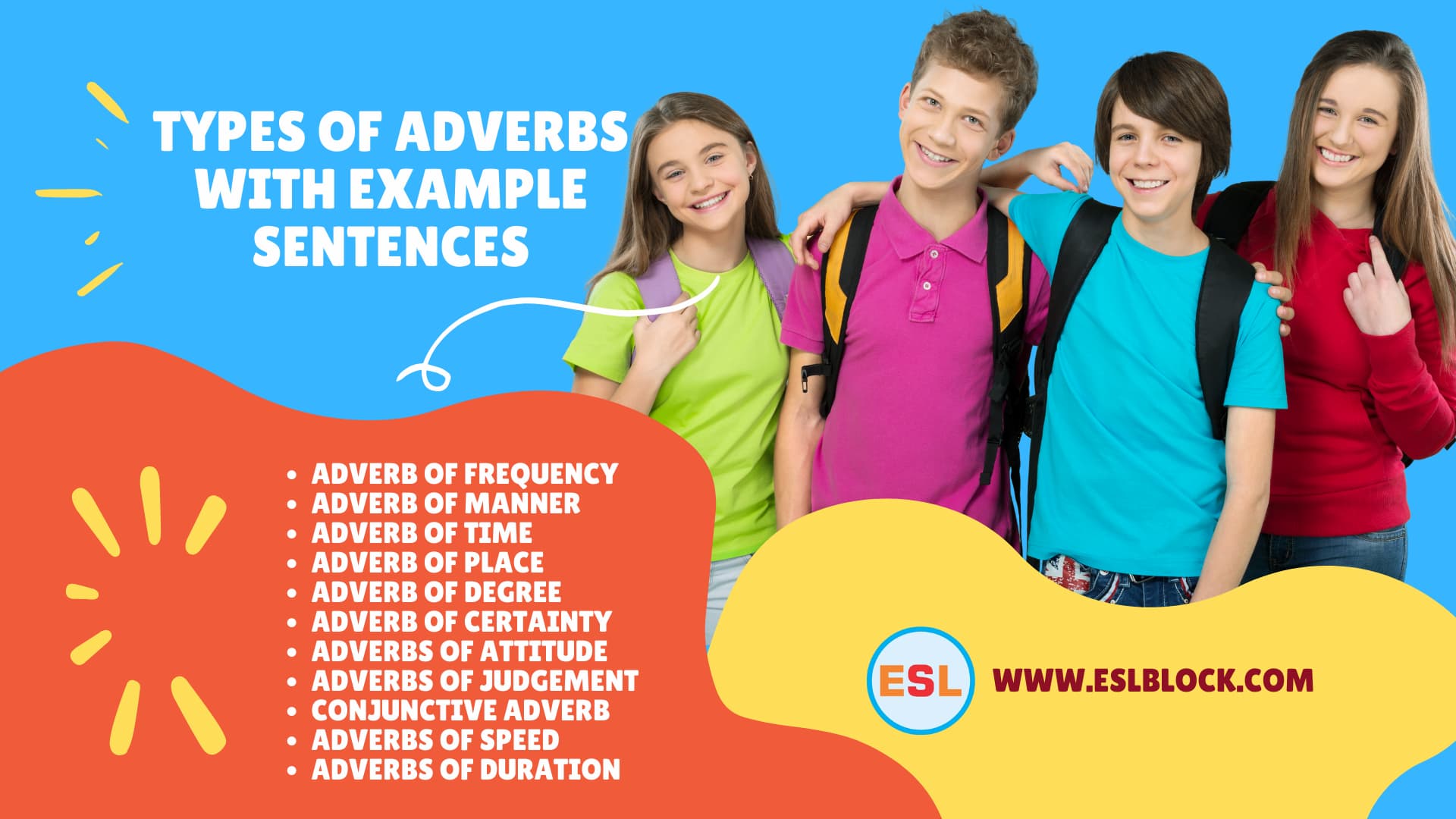 100 Example Sentences Using Adverbs, Adverbs Rules with Example Sentences, Rules of Using Adverbs, Rules of Using Adverbs with Example Sentences, Rules of Using Adverbs with examples, Types of Adverbs, Types of Adverbs with Example Sentences, What are Adverbs, What are the types of Adverbs, What do an Adverbs do, Adverb of Frequency, Adverb of Manner, Adverb of Time, Adverb of Place, Adverb of Degree, Adverb of Certainty, Adverbs of Attitude, Adverbs of Judgement, Conjunctive Adverb, Adverbs of Speed, Adverbs of Duration,