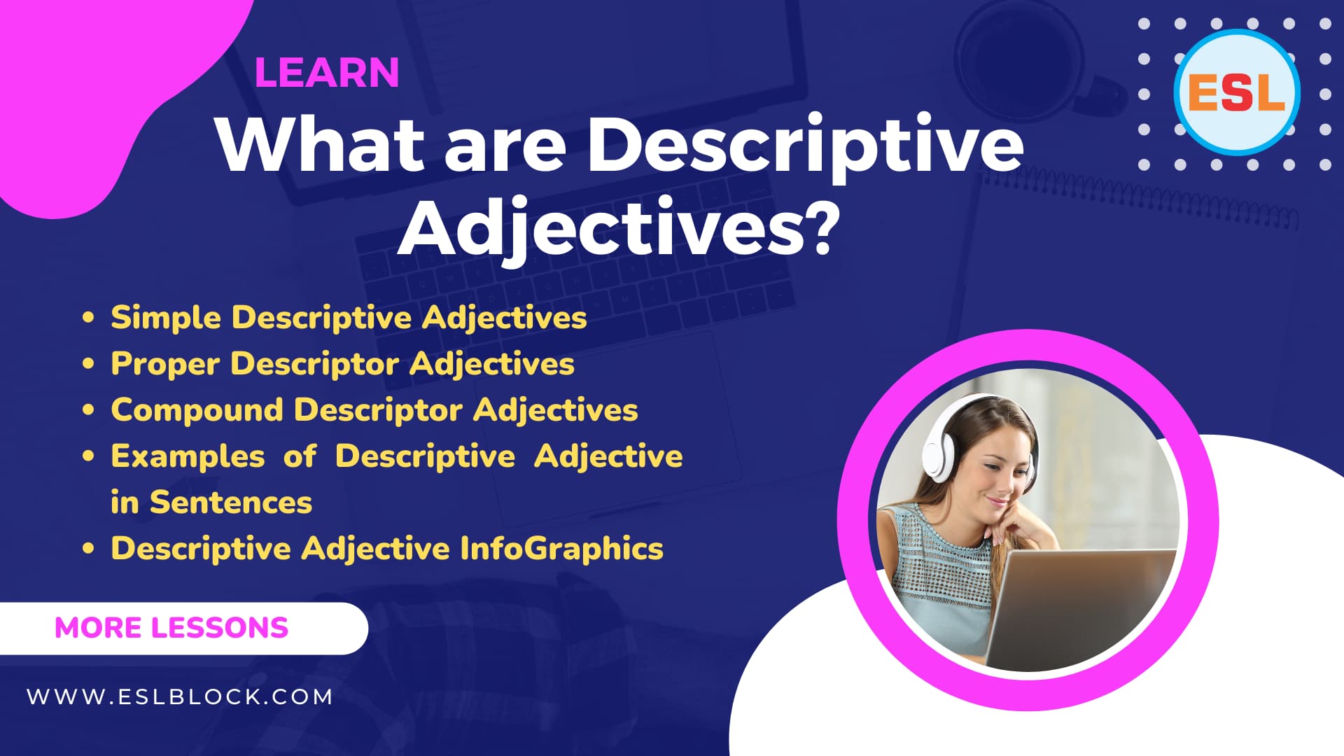 Adjective Words, Adjectives, Compound Descriptive Adjectives, Descriptive Adjectives, List of Descriptive Adjectives, List of Useful Descriptive Adjectives in English, Order of Descriptive Adjectives, Proper Descriptive Adjectives, Simple Descriptive Adjectives, What are Descriptive Adjectives