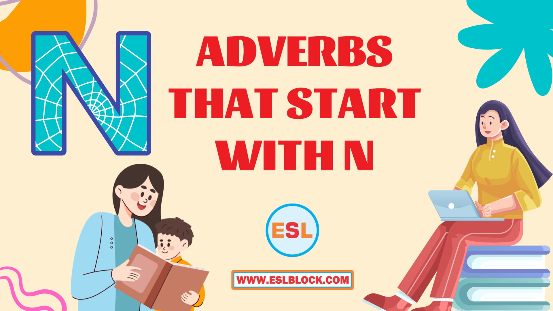 100 Example Sentences Using Adverbs, 4 Letter Adverbs That Start with N, 4 Letter Words, 5 Letter Adverbs That Start with N, 5 Letter Words, 6 Letter Adverbs That Start with N, 6 Letter Words, A to Z Adverbs, AA Adverbs, Adverb vocabulary words, Adverbs, Adverbs That Start with N, Adverbs with Example Sentences, All Adverbs, Types of Adverbs, Types of Adverbs with Example Sentences, Vocabulary, What are Adverbs, What are the types of Adverbs, Words That with N